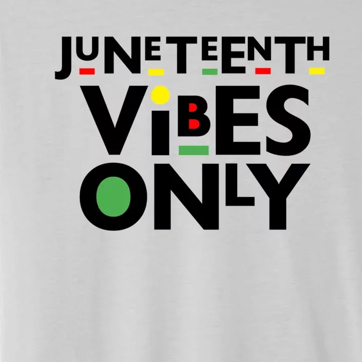 Juneteenth Vibes Only Freedom Fun And Meaningful Gift ChromaSoft Performance T-Shirt