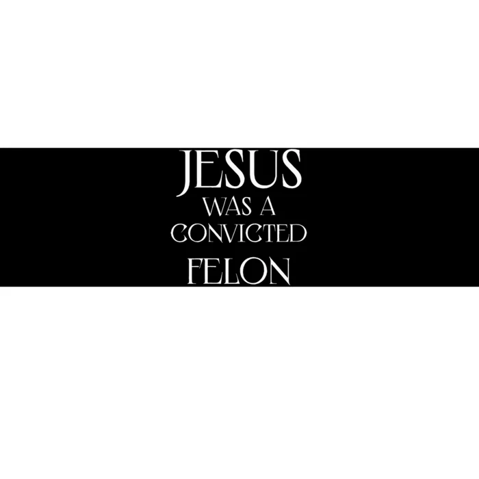 Jesus Was A Convicted Felon Trump Supporter Bumper Sticker