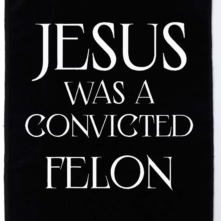 Jesus Was A Convicted Felon Trump Supporter Platinum Collection Golf Towel