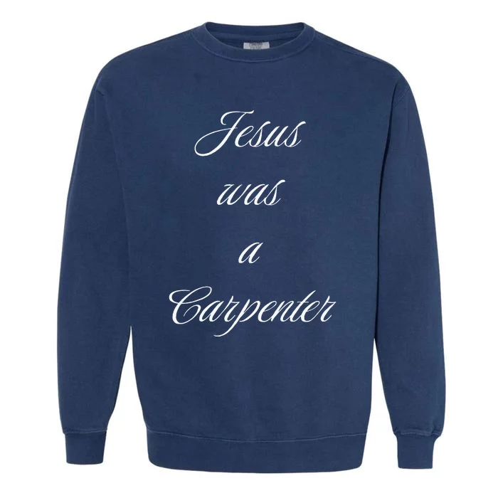 Jesus Was A Carpenter Christian God Garment-Dyed Sweatshirt