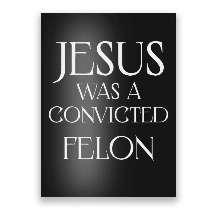 Jesus Was A Convicted Felon Trump Supporter Poster