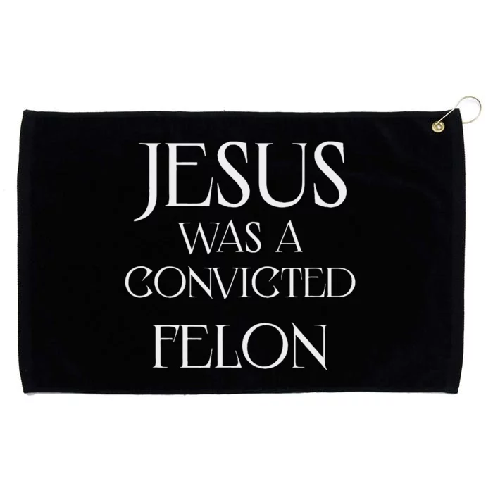 Jesus Was A Convicted Felon Trump Supporter Grommeted Golf Towel