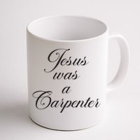 Jesus Was A Carpenter Coffee Mug