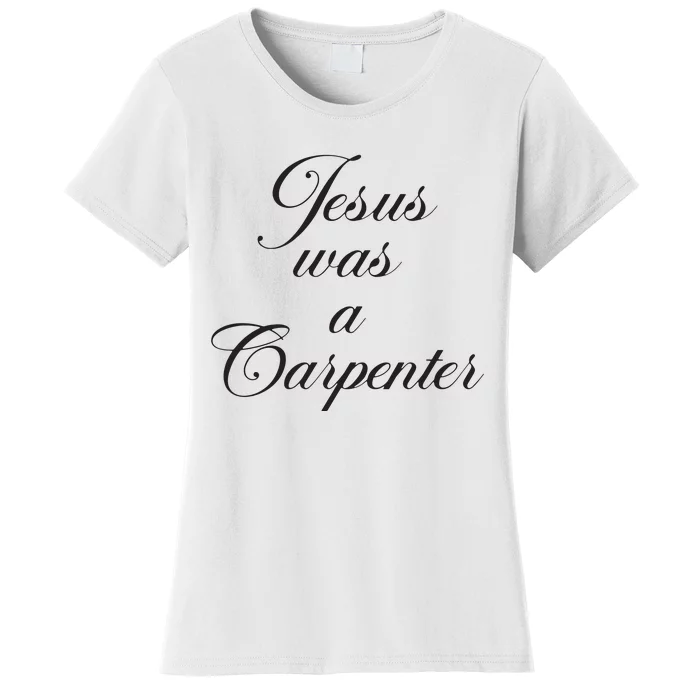 Jesus Was A Carpenter Women's T-Shirt