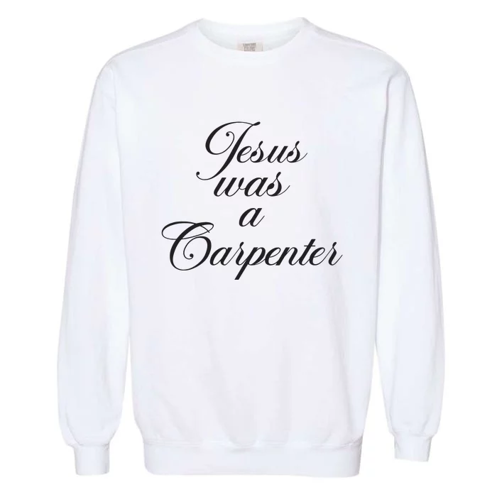 Jesus Was A Carpenter Funny Music Festival Garment-Dyed Sweatshirt