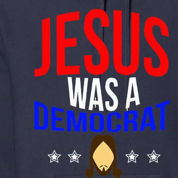 Jesus Was A Democrat Political Liberal Premium Hoodie