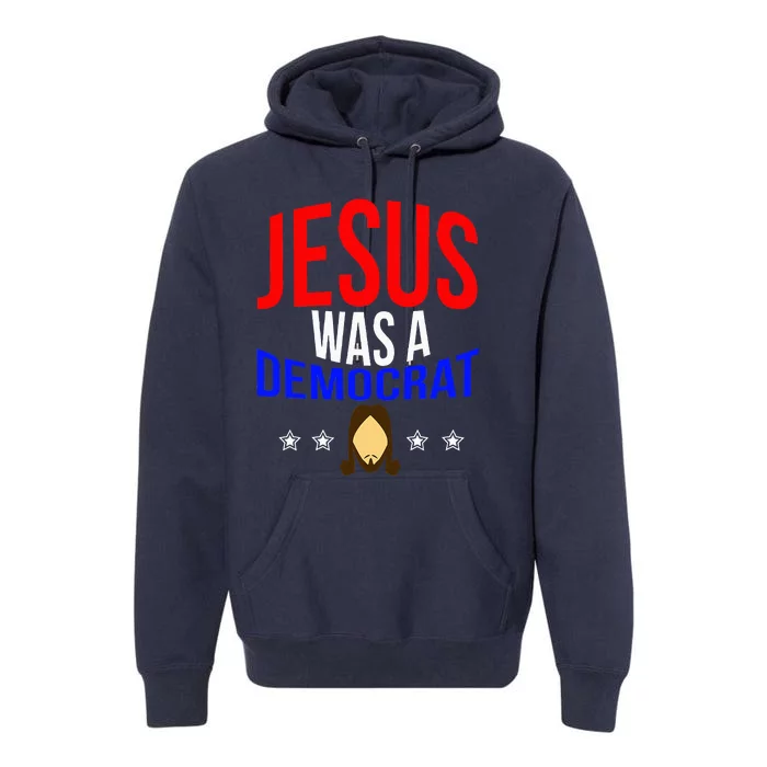 Jesus Was A Democrat Political Liberal Premium Hoodie