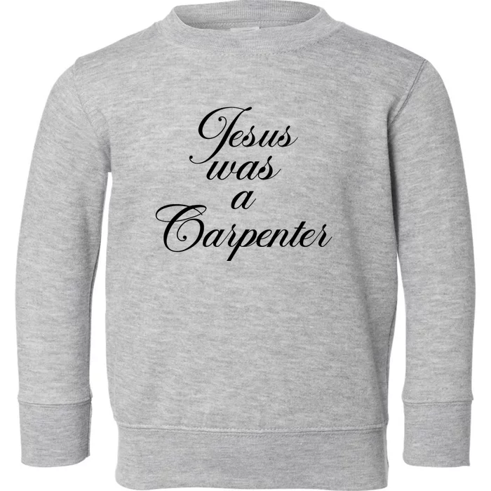 Jesus Was A Carpenter Toddler Sweatshirt