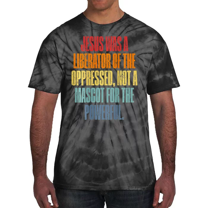 Jesus Was A Liberator Of The Oppressed Not A Mascot Powerful Tie-Dye T-Shirt