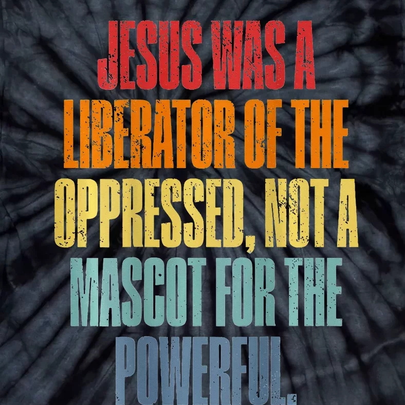 Jesus Was A Liberator Of The Oppressed Not A Mascot Powerful Tie-Dye T-Shirt