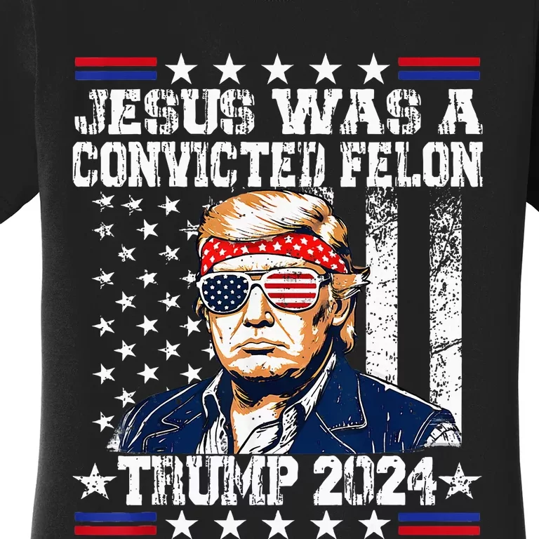 Jesus Was A Convicted Felon Trump Supporter Women's T-Shirt