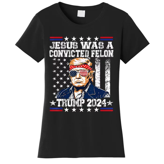 Jesus Was A Convicted Felon Trump Supporter Women's T-Shirt