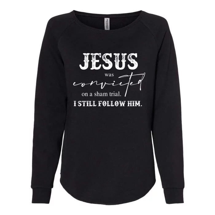 Jesus Was Convicted Of A Sham Trial I Still Follow Him Cool Gift Womens California Wash Sweatshirt