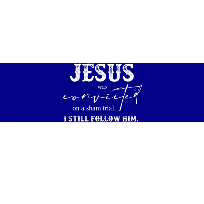 Jesus Was Convicted Of A Sham Trial I Still Follow Him Cool Gift Bumper Sticker