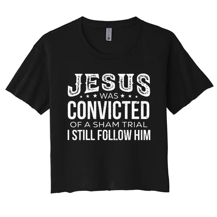 Jesus Was Convicted Of A Sham Trial I Still Follow Him Women's Crop Top Tee