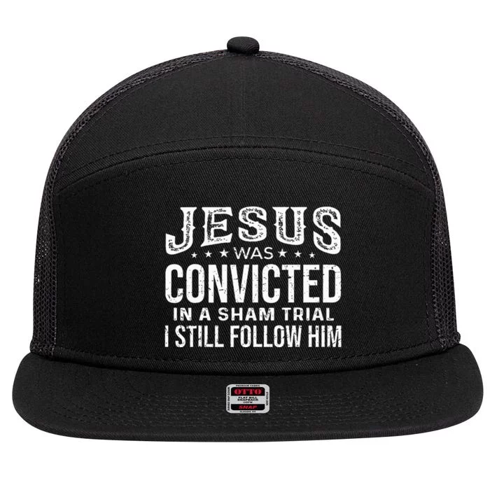 Jesus Was Convicted In A Sham Trial I Still Follow Him Trump 7 Panel Mesh Trucker Snapback Hat