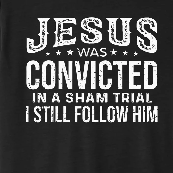 Jesus Was Convicted In A Sham Trial I Still Follow Him Trump ChromaSoft Performance T-Shirt