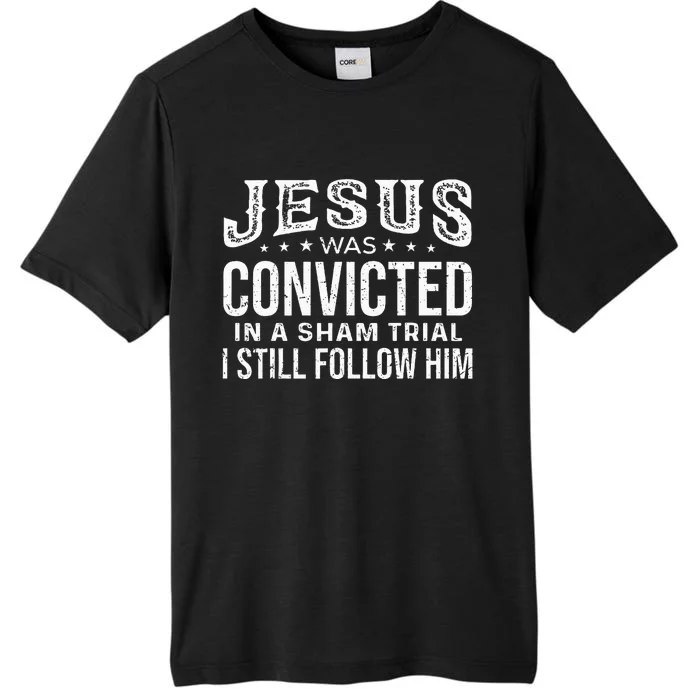 Jesus Was Convicted In A Sham Trial I Still Follow Him Trump ChromaSoft Performance T-Shirt