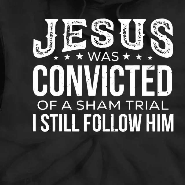 Jesus Was Convicted Of A Sham Trial I Still Follow Him Tie Dye Hoodie