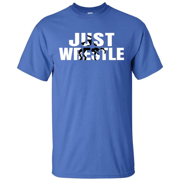 Just Wrestle Cute Gift Wrestling Attire Wrestler Gift Tall T-Shirt