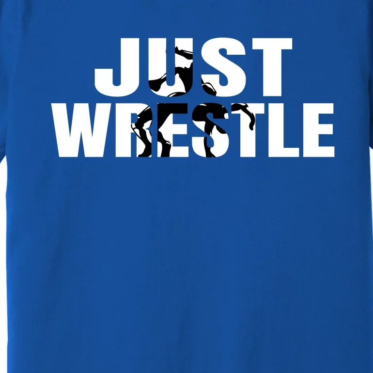 Just Wrestle Cute Gift Wrestling Attire Wrestler Gift Premium T-Shirt