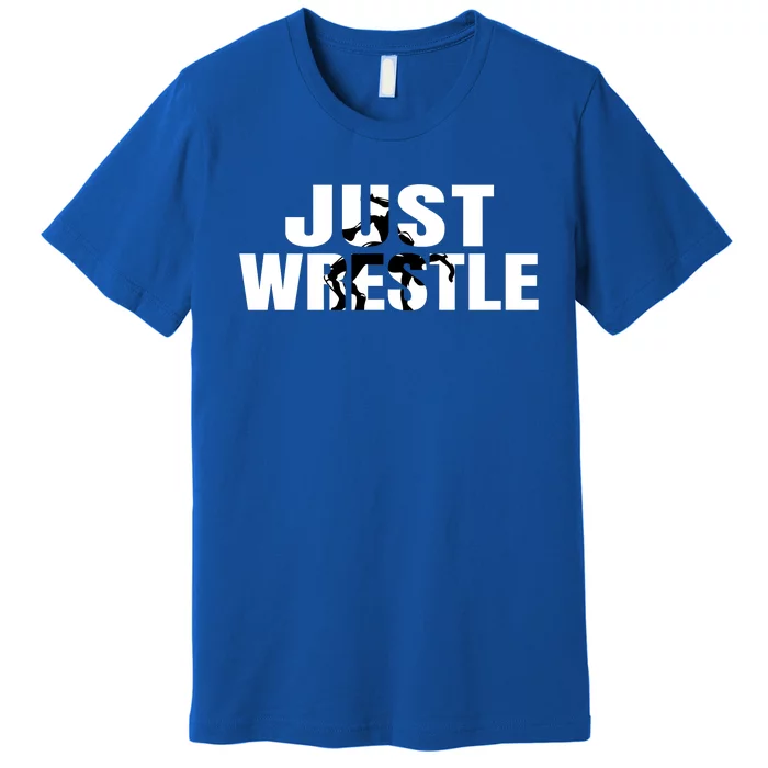 Just Wrestle Cute Gift Wrestling Attire Wrestler Gift Premium T-Shirt