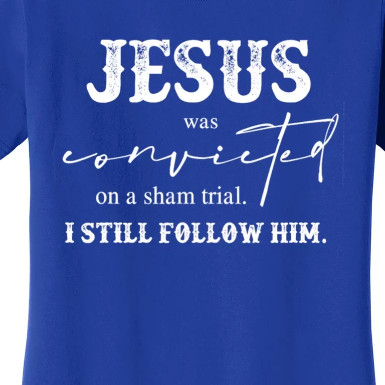 Jesus Was Convicted Of A Sham Trial I Still Follow Him Great Gift Women's T-Shirt