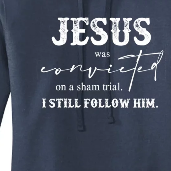 Jesus Was Convicted Of A Sham Trial I Still Follow Him Great Gift Women's Pullover Hoodie