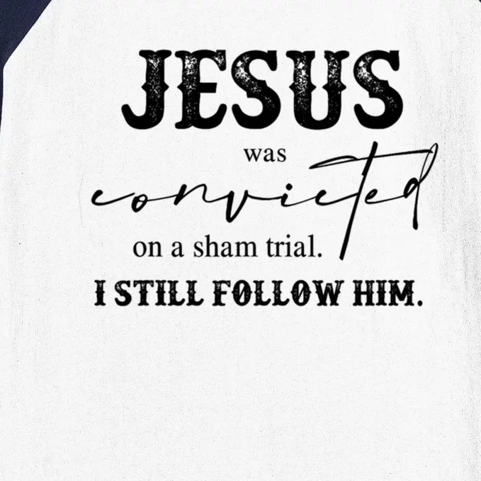 Jesus Was Convicted Of A Sham Trial I Still Follow Him Great Gift Baseball Sleeve Shirt