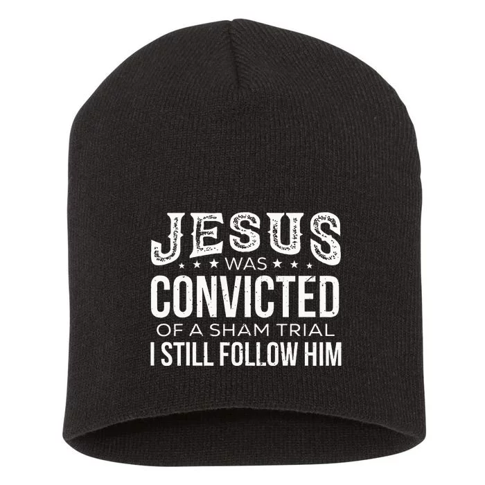 Jesus Was Convicted Of A Sham Trial I Still Follow Him Short Acrylic Beanie