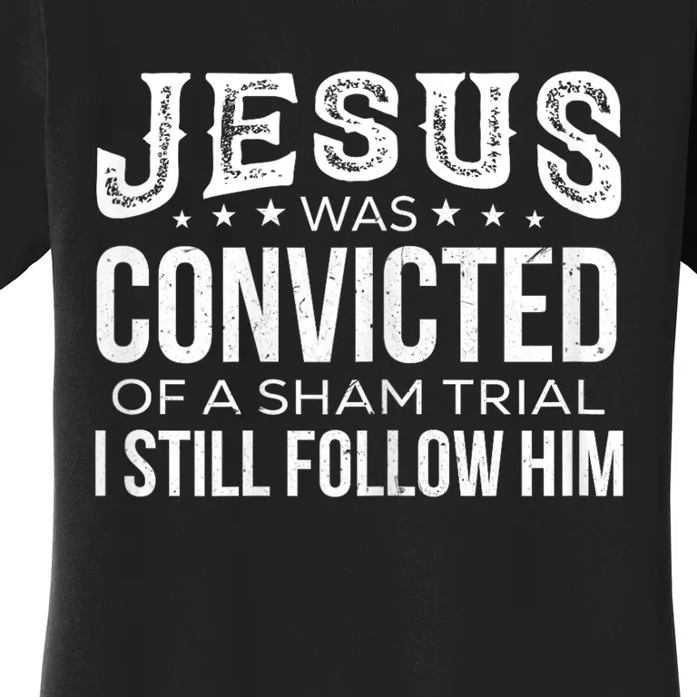 Jesus Was Convicted Of A Sham Trial I Still Follow Him Women's T-Shirt