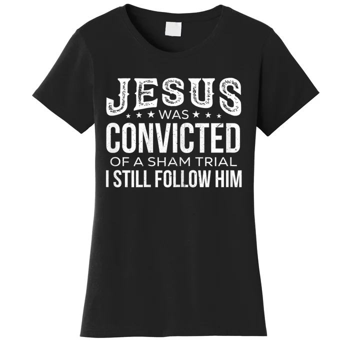 Jesus Was Convicted Of A Sham Trial I Still Follow Him Women's T-Shirt