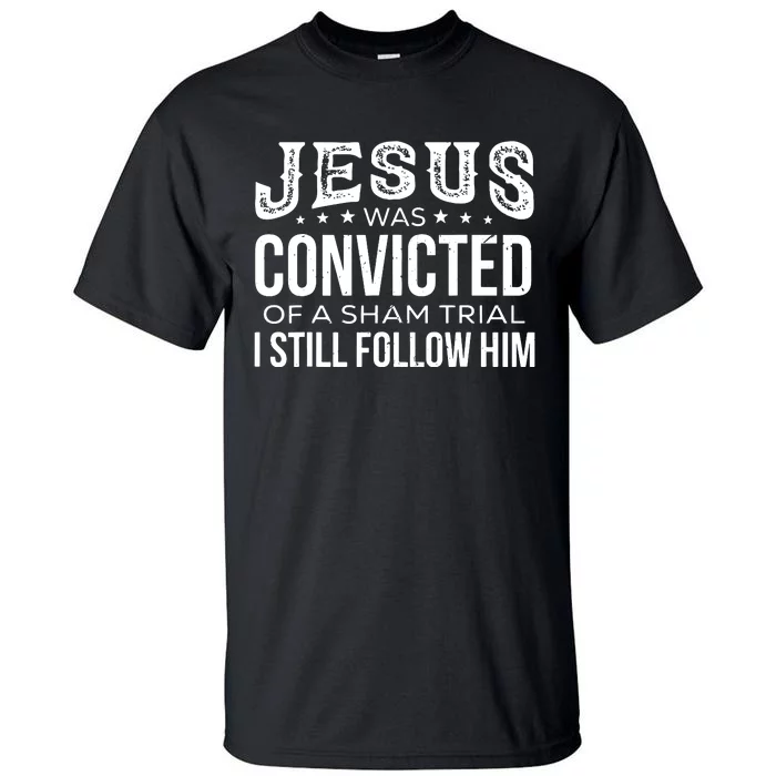 Jesus Was Convicted Of A Sham Trial I Still Follow Him Tall T-Shirt