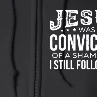 Jesus Was Convicted Of A Sham Trial I Still Follow Him Full Zip Hoodie