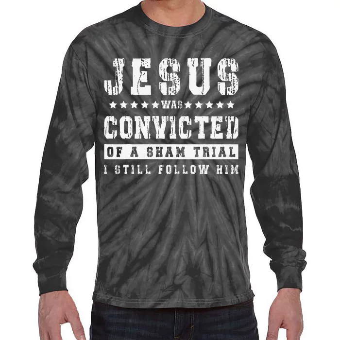 Jesus Was Convicted Of A Sham Trial I Still Follow Him Faith Tie-Dye Long Sleeve Shirt