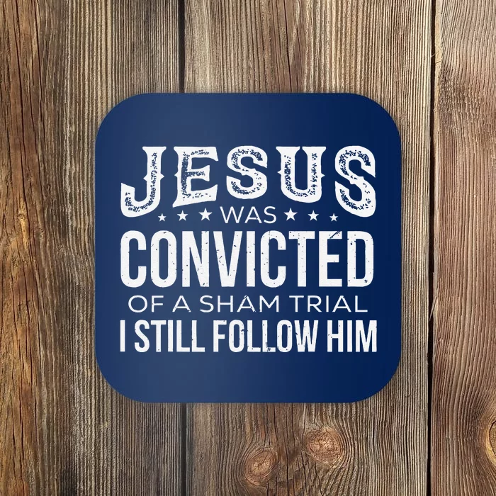 Jesus Was Convicted Of A Sham Trial I Still Follow Him Coaster