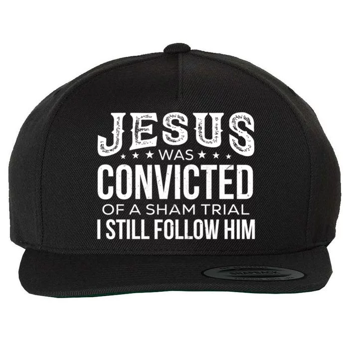 Jesus Was Convicted Of A Sham Trial I Still Follow Him Meaningful Gift Wool Snapback Cap