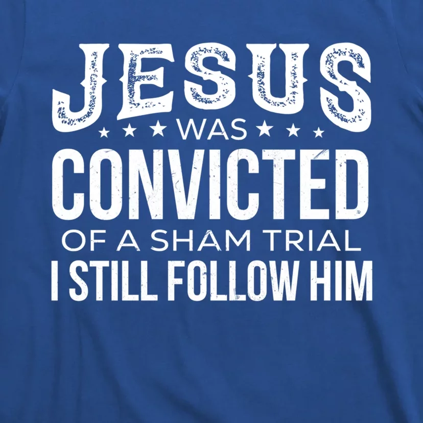 Jesus Was Convicted Of A Sham Trial I Still Follow Him Meaningful Gift T-Shirt