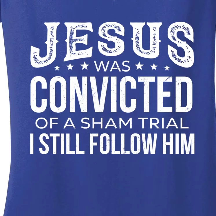 Jesus Was Convicted Of A Sham Trial I Still Follow Him Meaningful Gift Women's V-Neck T-Shirt