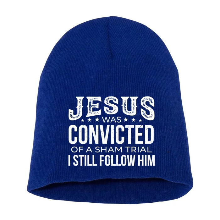 Jesus Was Convicted Of A Sham Trial I Still Follow Him Meaningful Gift Short Acrylic Beanie