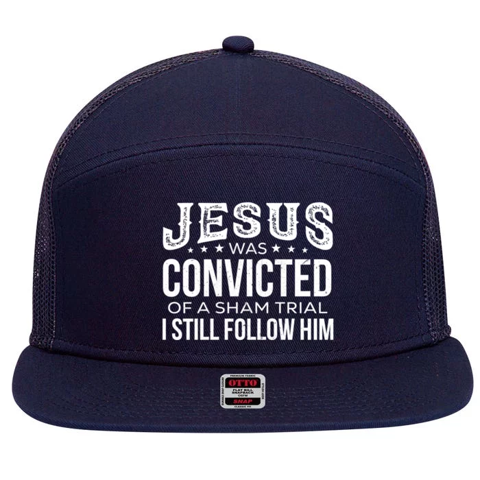 Jesus Was Convicted Of A Sham Trial I Still Follow Him Meaningful Gift 7 Panel Mesh Trucker Snapback Hat