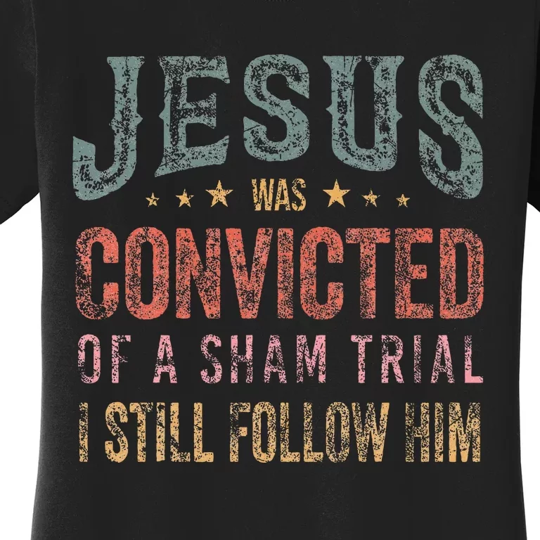 Jesus Was Convicted Of A Sham Trial I Still Follow Him Women's T-Shirt