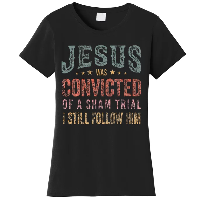 Jesus Was Convicted Of A Sham Trial I Still Follow Him Women's T-Shirt