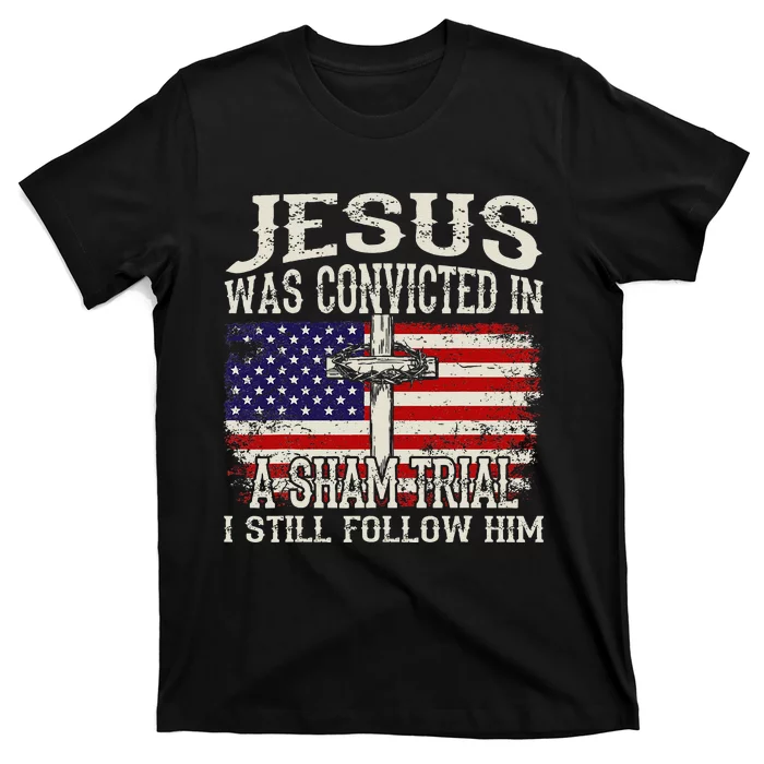 Jesus Was Convicted In A Sham Trial I Still Follow Him T-Shirt