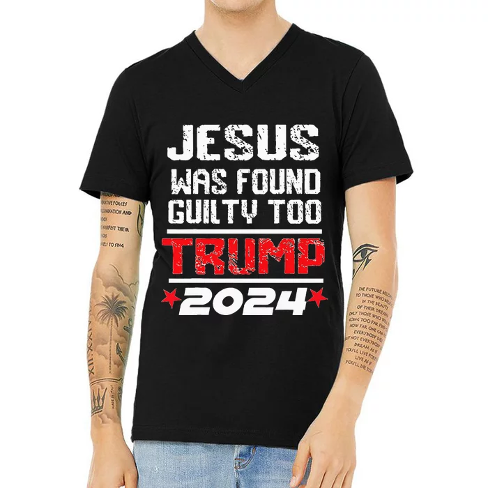 Jesus Was Found Guilty Too Take America Back Trump 2024 V-Neck T-Shirt