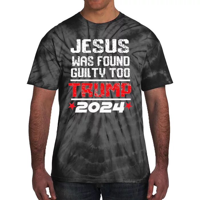 Jesus Was Found Guilty Too Take America Back Trump 2024 Tie-Dye T-Shirt