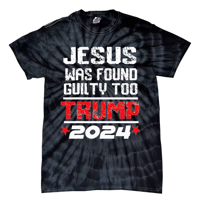 Jesus Was Found Guilty Too Take America Back Trump 2024 Tie-Dye T-Shirt