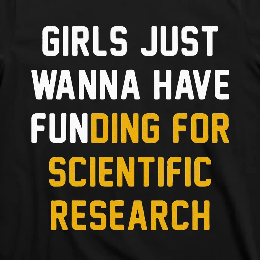 Just Wanna Have Funding For Scientific Research T-Shirt