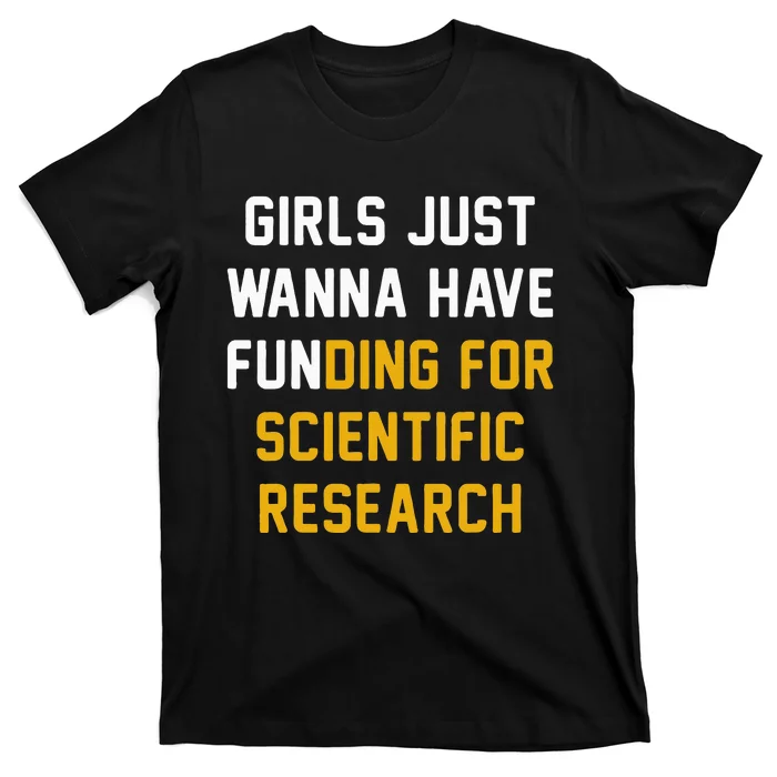 Just Wanna Have Funding For Scientific Research T-Shirt