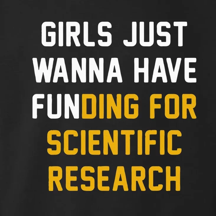 Just Wanna Have Funding For Scientific Research Toddler Hoodie